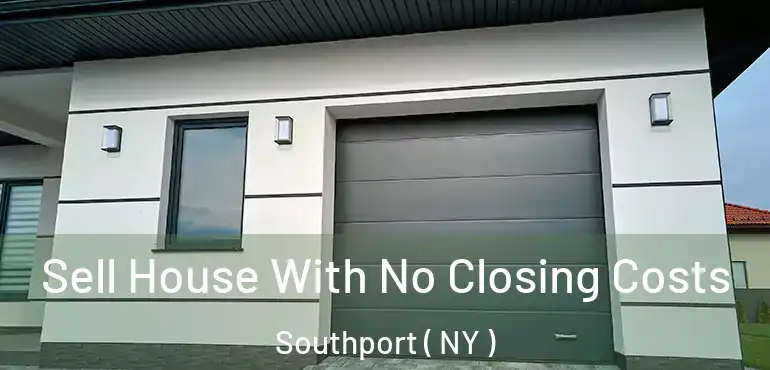 Sell House With No Closing Costs Southport ( NY )