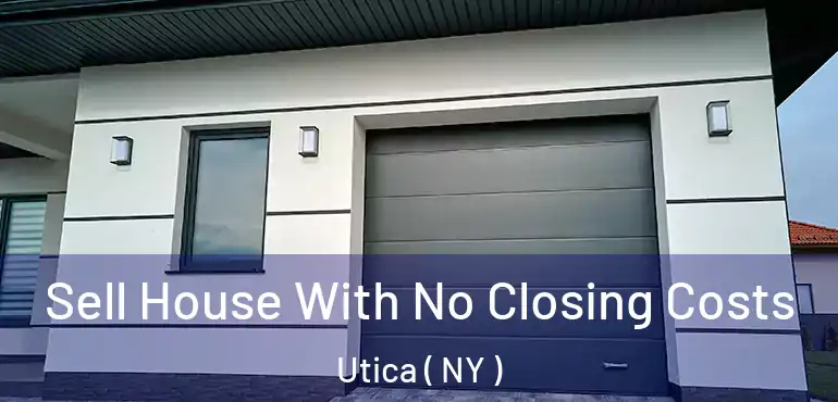  Sell House With No Closing Costs Utica ( NY )