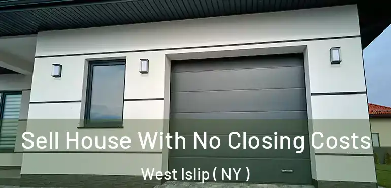  Sell House With No Closing Costs West Islip ( NY )
