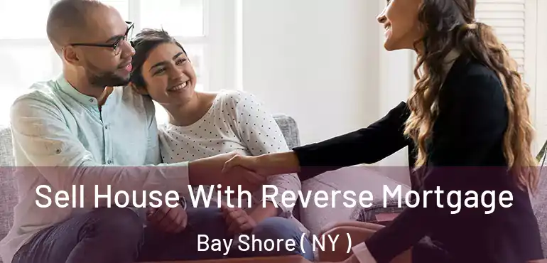  Sell House With Reverse Mortgage Bay Shore ( NY )