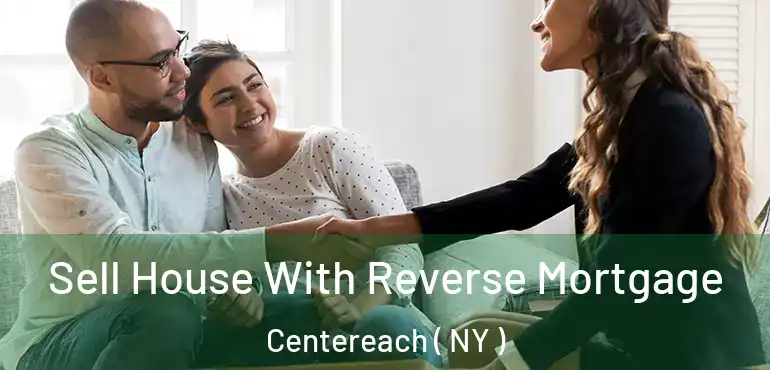  Sell House With Reverse Mortgage Centereach ( NY )