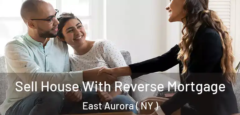  Sell House With Reverse Mortgage East Aurora ( NY )