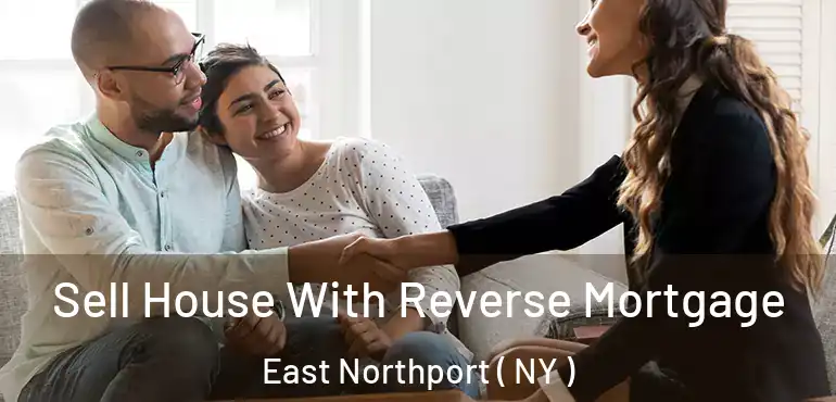  Sell House With Reverse Mortgage East Northport ( NY )