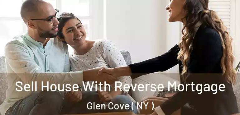  Sell House With Reverse Mortgage Glen Cove ( NY )