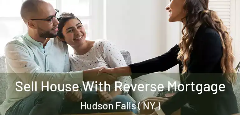  Sell House With Reverse Mortgage Hudson Falls ( NY )