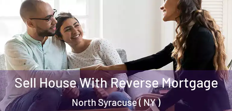  Sell House With Reverse Mortgage North Syracuse ( NY )