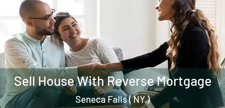 Sell House With Reverse Mortgage Seneca Falls ( NY )
