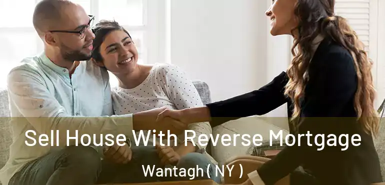  Sell House With Reverse Mortgage Wantagh ( NY )