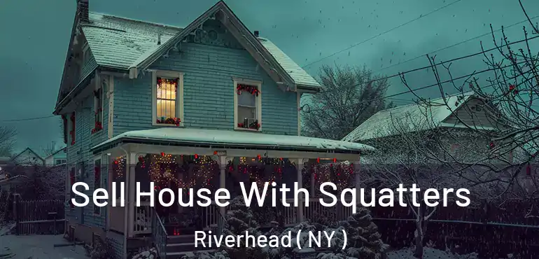  Sell House With Squatters Riverhead ( NY )