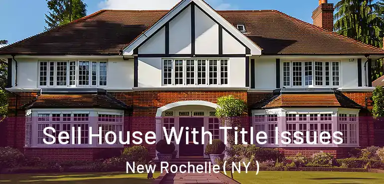  Sell House With Title Issues New Rochelle ( NY )