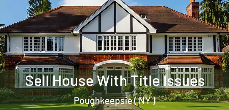  Sell House With Title Issues Poughkeepsie ( NY )