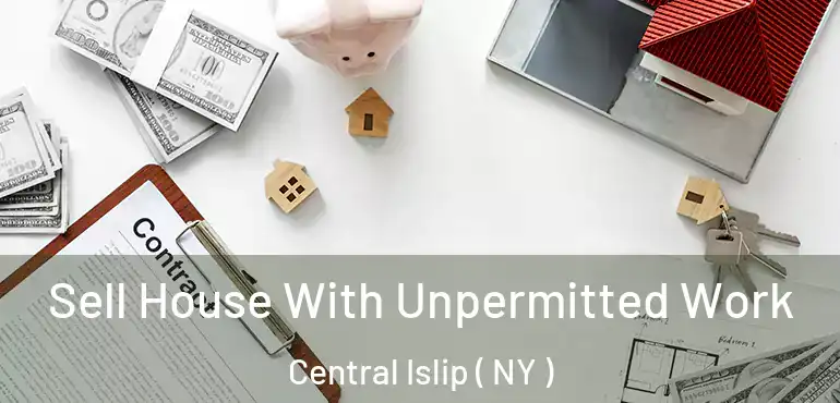  Sell House With Unpermitted Work Central Islip ( NY )