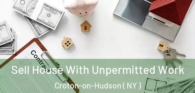  Sell House With Unpermitted Work Croton-on-Hudson ( NY )