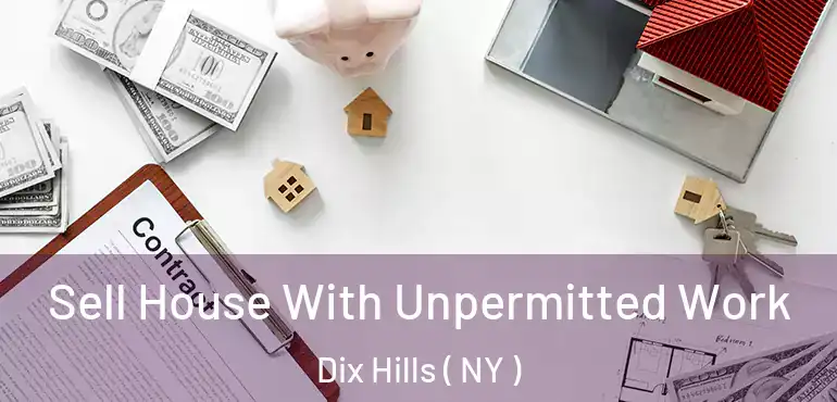  Sell House With Unpermitted Work Dix Hills ( NY )