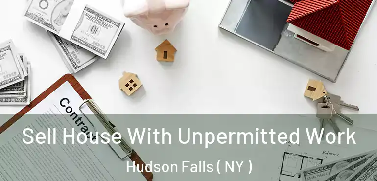  Sell House With Unpermitted Work Hudson Falls ( NY )
