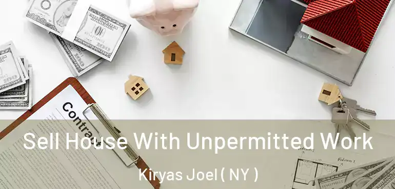  Sell House With Unpermitted Work Kiryas Joel ( NY )
