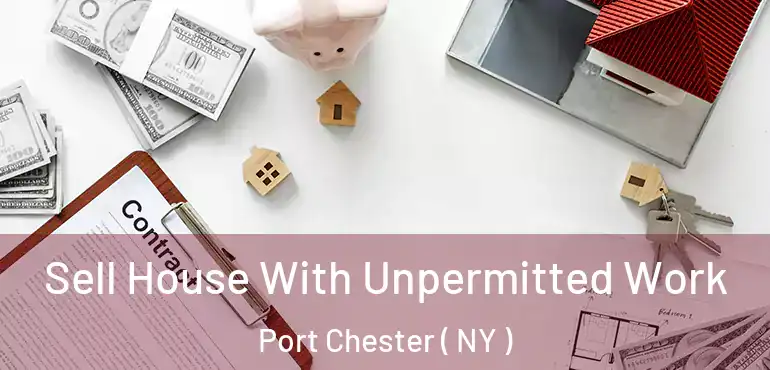  Sell House With Unpermitted Work Port Chester ( NY )