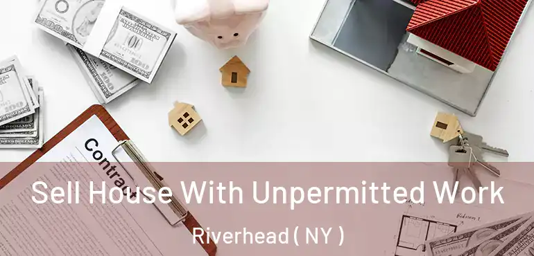  Sell House With Unpermitted Work Riverhead ( NY )