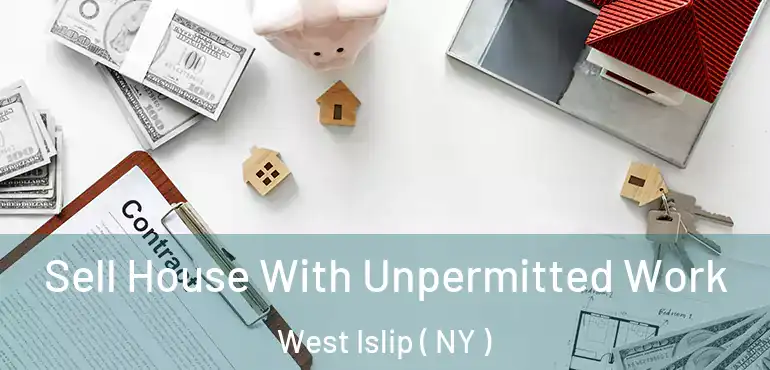  Sell House With Unpermitted Work West Islip ( NY )