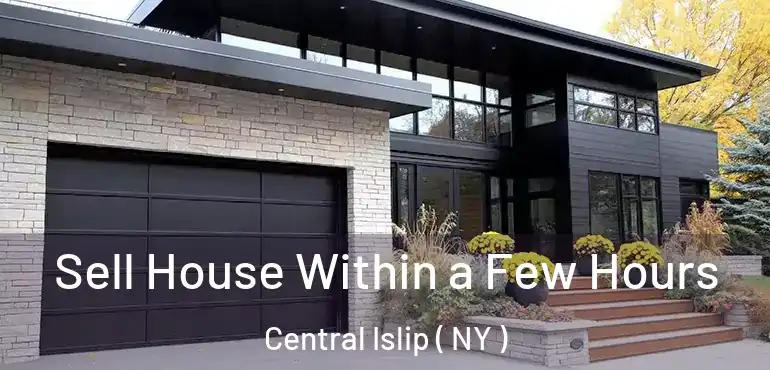  Sell House Within a Few Hours Central Islip ( NY )