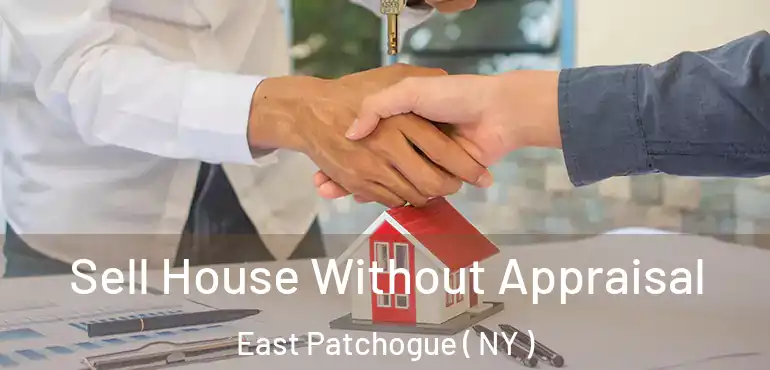  Sell House Without Appraisal East Patchogue ( NY )
