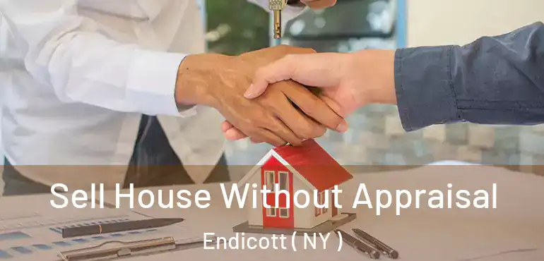  Sell House Without Appraisal Endicott ( NY )