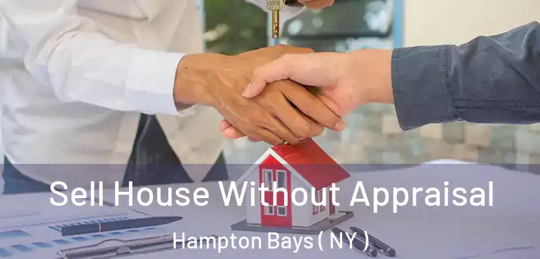  Sell House Without Appraisal Hampton Bays ( NY )