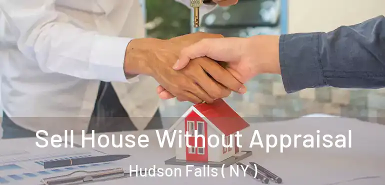  Sell House Without Appraisal Hudson Falls ( NY )
