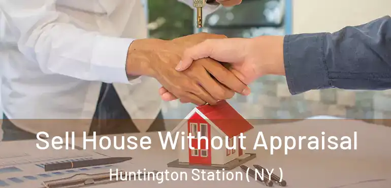  Sell House Without Appraisal Huntington Station ( NY )