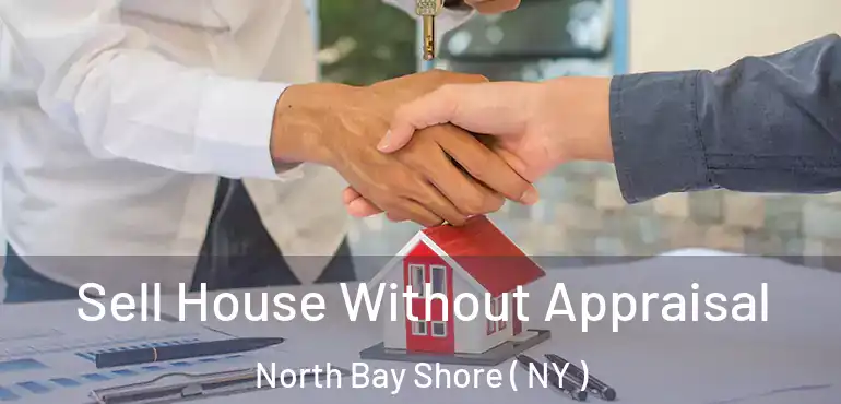  Sell House Without Appraisal North Bay Shore ( NY )