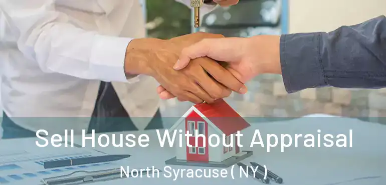  Sell House Without Appraisal North Syracuse ( NY )