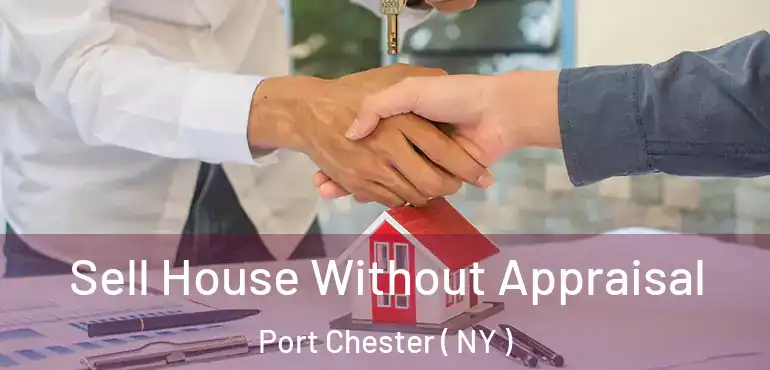  Sell House Without Appraisal Port Chester ( NY )