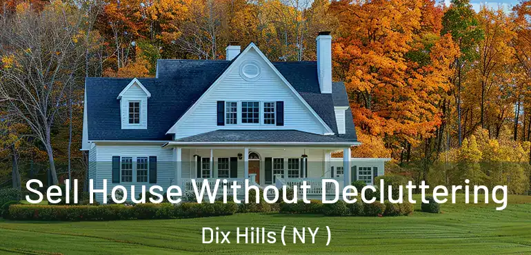  Sell House Without Decluttering Dix Hills ( NY )