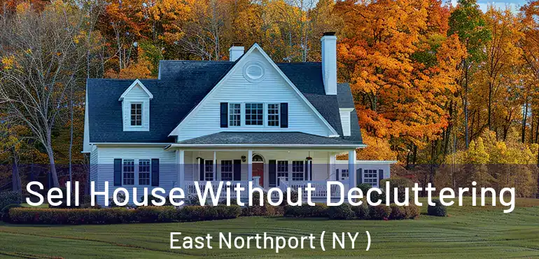  Sell House Without Decluttering East Northport ( NY )