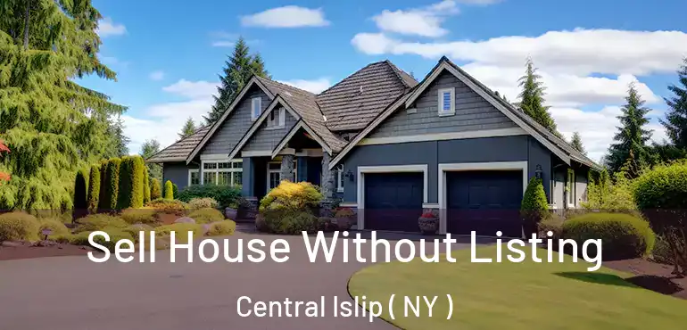  Sell House Without Listing Central Islip ( NY )