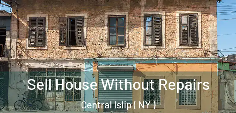  Sell House Without Repairs Central Islip ( NY )