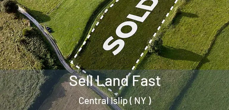  Sell Land Fast Central Islip ( NY )