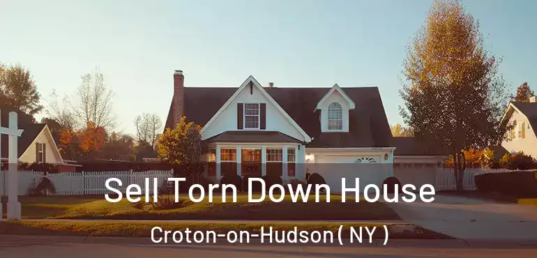  Sell Torn Down House Croton-on-Hudson ( NY )