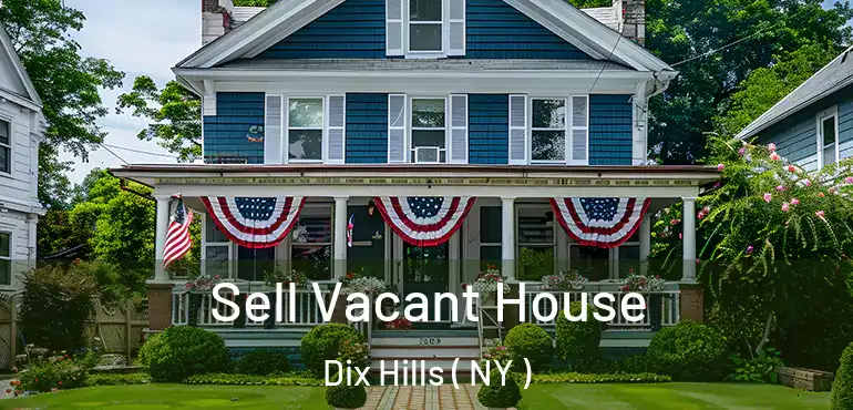  Sell Vacant House Dix Hills ( NY )