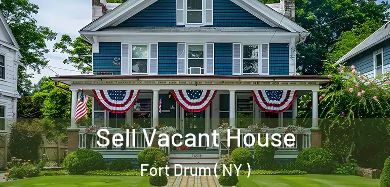  Sell Vacant House Fort Drum ( NY )