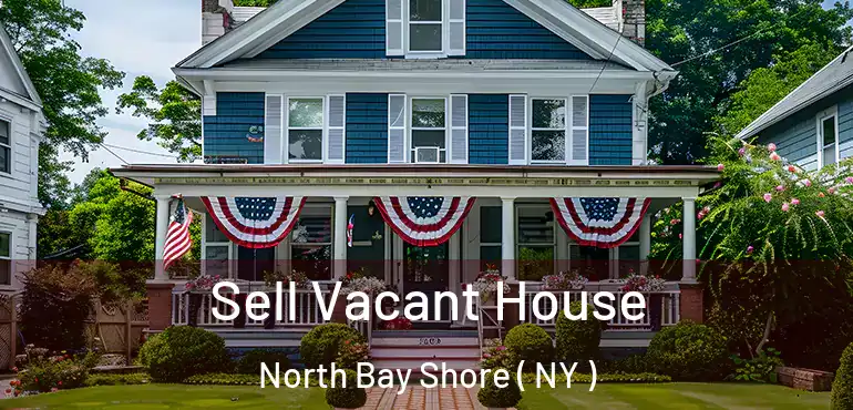 Sell Vacant House North Bay Shore ( NY )