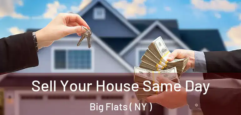  Sell Your House Same Day Big Flats ( NY )