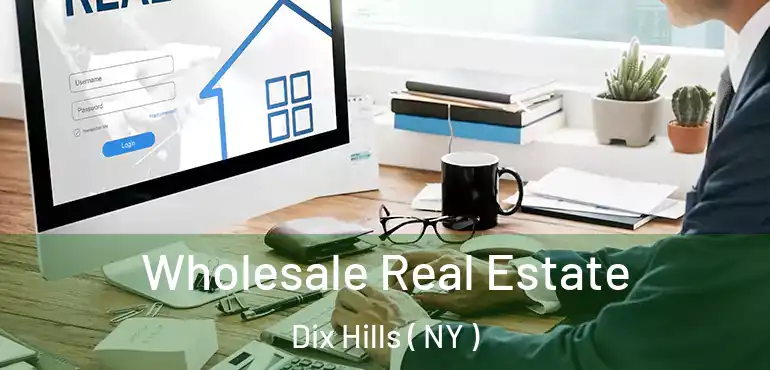 Wholesale Real Estate Dix Hills ( NY )
