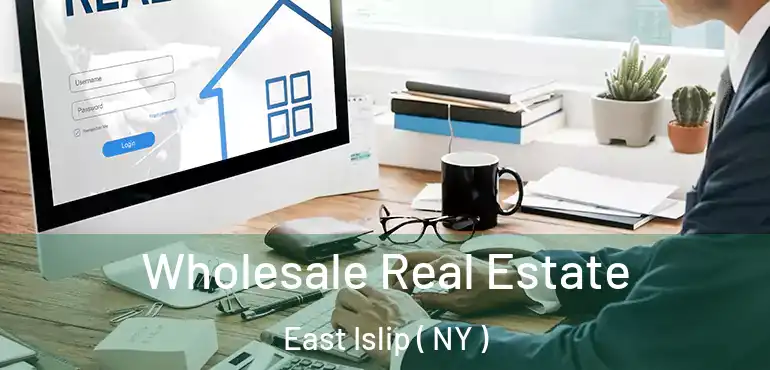  Wholesale Real Estate East Islip ( NY )