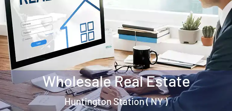  Wholesale Real Estate Huntington Station ( NY )