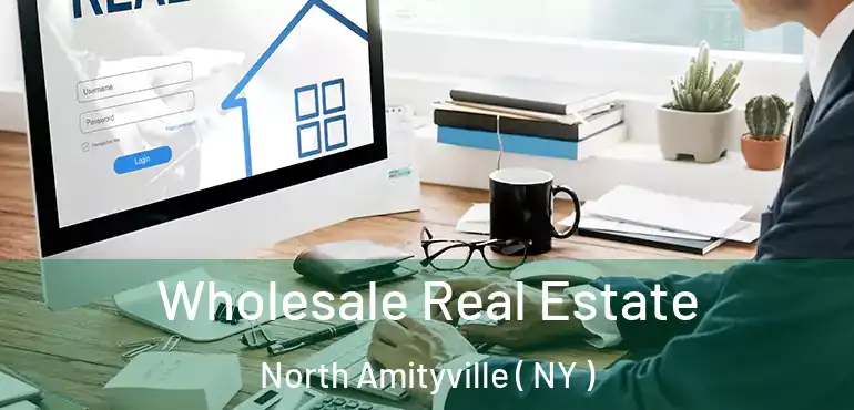  Wholesale Real Estate North Amityville ( NY )