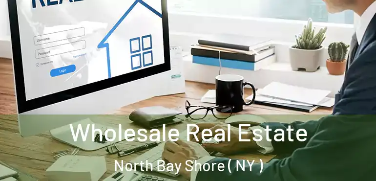  Wholesale Real Estate North Bay Shore ( NY )