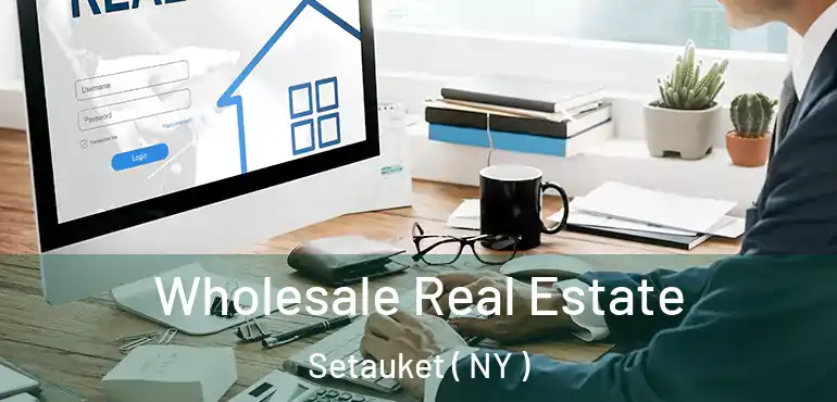  Wholesale Real Estate Setauket ( NY )