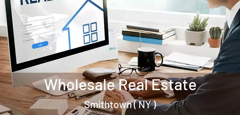  Wholesale Real Estate Smithtown ( NY )