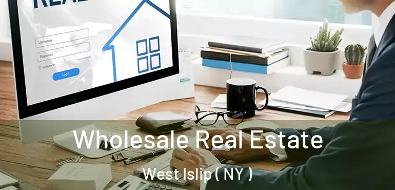  Wholesale Real Estate West Islip ( NY )
